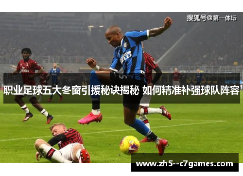 职业足球五大冬窗引援秘诀揭秘 如何精准补强球队阵容