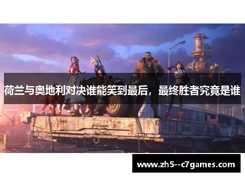 荷兰与奥地利对决谁能笑到最后，最终胜者究竟是谁