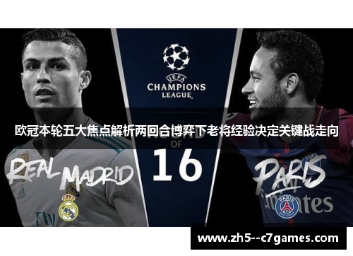欧冠本轮五大焦点解析两回合博弈下老将经验决定关键战走向