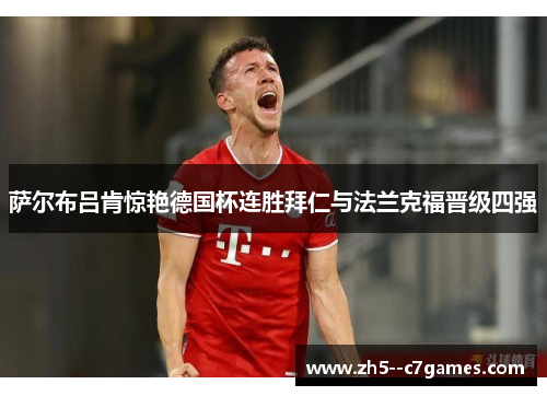 萨尔布吕肯惊艳德国杯连胜拜仁与法兰克福晋级四强